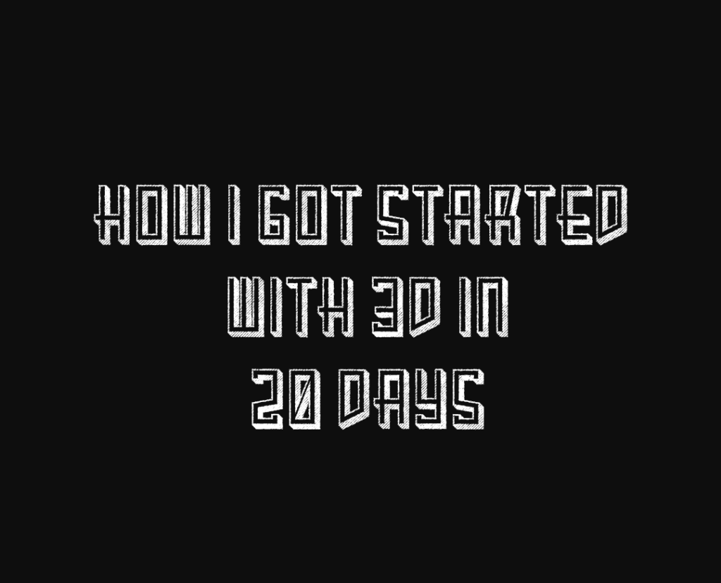 How I got started with 3D in 20 days