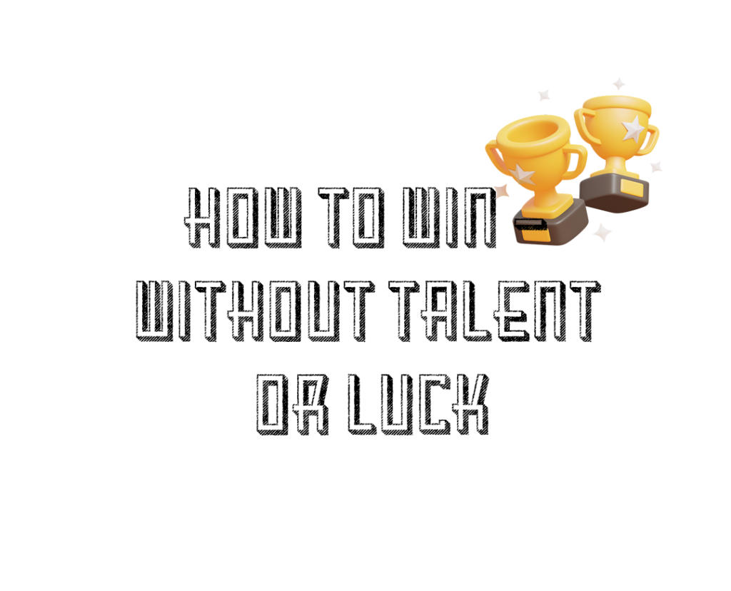 how to win without luck or talent